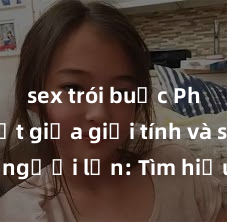 sex trói buộc Phân biệt giữa giới tính và sex ở người lớn: Tìm hiểu sự khác biệt và yếu tố quyết định