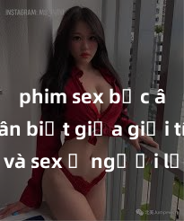 phim sex bắc âu Phân biệt giữa giới tính và sex ở người lớn: Tìm hiểu sự khác biệt và yếu tố quyết định