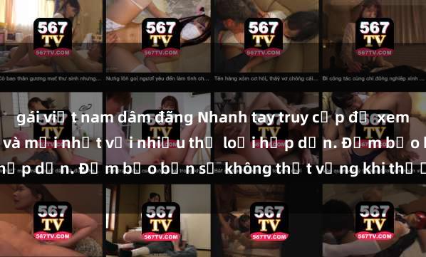 gái việt nam dâm đãng Nhanh tay truy cập để xem phim sex đầy kích thích và mới nhất với nhiều thể loại hấp dẫn. Đảm bảo bạn sẽ không thất vọng khi thưởng thức.