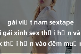 gái việt nam sextape Cặp đôi gái xinh sex thổi hồn vào đêm muộn
