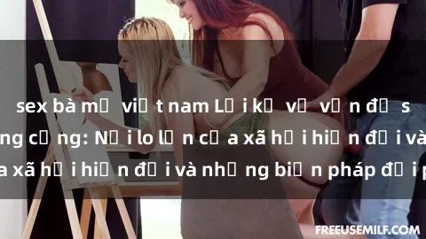sex bà mẹ việt nam Lời kể về vấn đề sex nhà vệ sinh công cộng: Nỗi lo lớn của xã hội hiện đại và những biện pháp đối phó