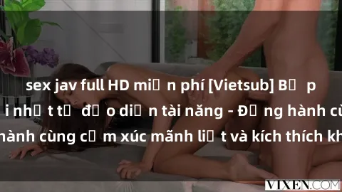 sex jav full HD miễn phí [Vietsub] Bộ phim sex bạo lực mới nhất từ đạo diễn tài năng - Đồng hành cùng cảm xúc mãnh liệt và kích thích không ngờ đến!