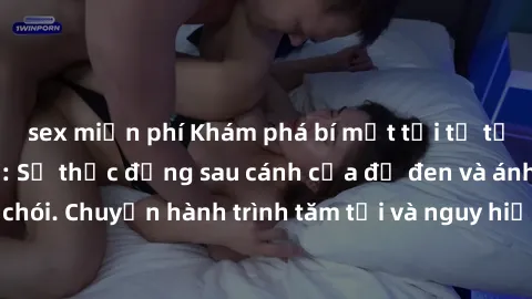 sex miễn phí Khám phá bí mật tồi tệ tại sex quán karaoke: Sự thực đằng sau cánh cửa đỏ đen và ánh đèn neon sáng chói. Chuyến hành trình tăm tối và nguy hiểm tại địa điểm đầy rẫy cám dỗ này.