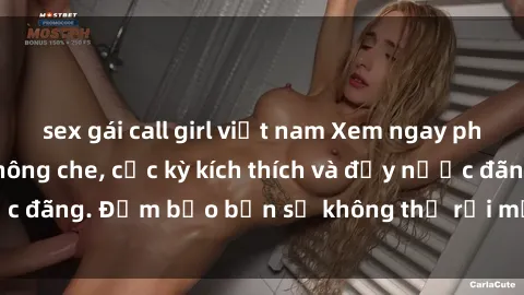 sex gái call girl việt nam Xem ngay phim sex  hấp dẫn không che, cực kỳ kích thích và đầy nước đãng. Đảm bảo bạn sẽ không thể rời mắt khỏi màn hình!
