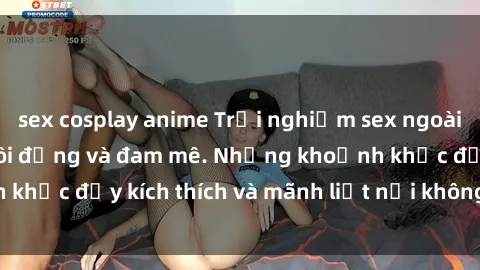 sex cosplay anime Trải nghiệm sex ngoài trời với gái Việt sôi động và đam mê. Những khoảnh khắc đầy kích thích và mãnh liệt nơi không gian tự nhiên.