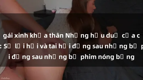 gái xinh khỏa thân Những hậu duệ của clip sex đình đám: Sự lợi hại và tai hại đằng sau những bộ phim nóng bỏng