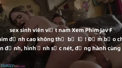 sex sinh viên việt nam Xem Phim Jav Full HD: Những bộ phim đỉnh cao không thể bỏ lỡ! Đảm bảo chất lượng ổn định, hình ảnh sắc nét, đồng hành cùng bạn trong những giây phút thư giãn!