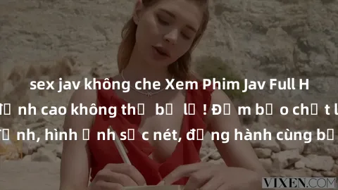 sex jav không che Xem Phim Jav Full HD: Những bộ phim đỉnh cao không thể bỏ lỡ! Đảm bảo chất lượng ổn định, hình ảnh sắc nét, đồng hành cùng bạn trong những giây phút thư giãn!