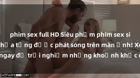 phim sex full HD Siêu phẩm phim sex sinh viên nổi tiếng chưa từng được phát sóng trên màn ảnh! Xem ngay để trải nghiệm những khoảnh khắc đầy kích thích và đam mê!