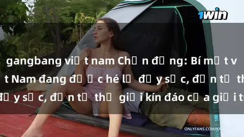 gangbang việt nam Chấn động: Bí mật về sex nữ sinh Việt Nam đang được hé lộ đầy sốc, đến từ thế giới kín đáo của giới trẻ.