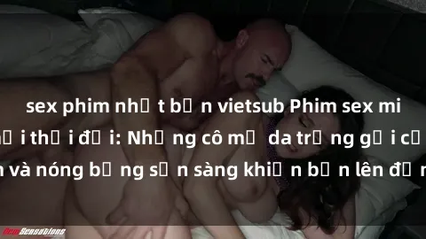 sex phim nhật bản vietsub Phim sex milf hấp dẫn nhất mọi thời đại: Những cô mẹ da trắng gợi cảm và nóng bỏng sẵn sàng khiến bạn lên đỉnh chỉ trong chớp mắt!