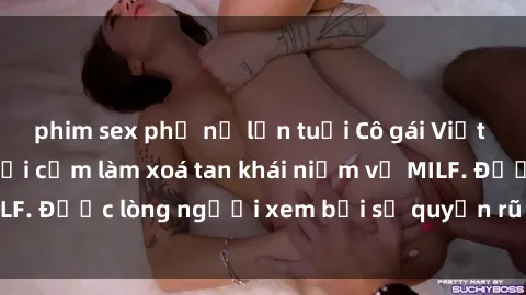 phim sex phụ nữ lớn tuổi Cô gái Việt Nam xinh đẹp và gợi cảm làm xoá tan khái niệm về MILF. Được lòng người xem bởi sự quyến rũ và dễ thương.