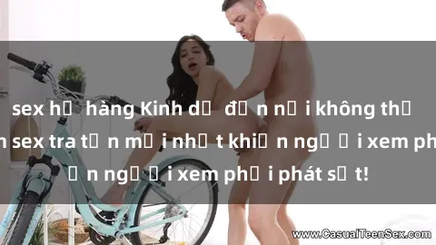 sex họ hàng Kinh dị đến nỗi không thể tin nổi: Phim sex tra tấn mới nhất khiến người xem phải phát sốt!