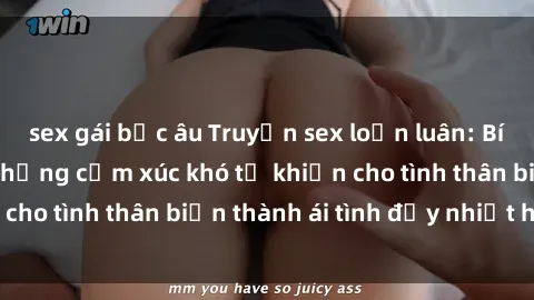 sex gái bắc âu Truyện sex loạn luân: Bí mật gia đình và những cảm xúc khó tả khiến cho tình thân biến thành ái tình đầy nhiệt huyết