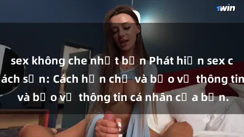 sex không che nhật bản Phát hiện sex camera ẩn trong khách sạn: Cách hạn chế và bảo vệ thông tin cá nhân của bạn.