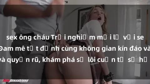 sex ông cháu Trải nghiệm mới lạ với sex phòng thay đồ: Đam mê tột đỉnh cùng không gian kín đáo và quyến rũ, khám phá sự lôi cuốn từ sự hấp dẫn của nơi này.