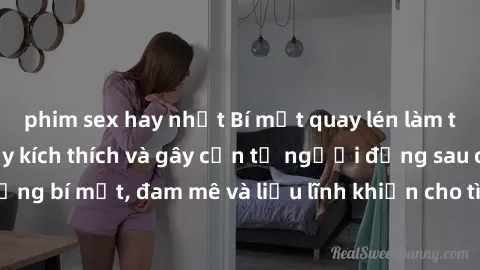 phim sex hay nhất Bí mật quay lén làm tình: Câu chuyện đầy kích thích và gây cấn từ người đứng sau camera. Hành động bí mật, đam mê và liều lĩnh khiến cho tình yêu trở nên mãnh liệt hơn bao giờ hết.