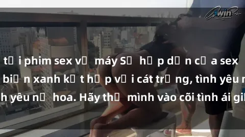 tải phim sex về máy Sự hấp dẫn của sex bãi biển: Khi sóng biển xanh kết hợp với cát trắng, tình yêu nở hoa. Hãy thả mình vào cõi tình ái giữa sóng biển!