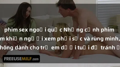 phim sex ngoại quốc Những cảnh phim sex bạo dâm nhóm khiến người xem phải sốc và rùng mình, không dành cho trẻ em dưới tuổi để tránh ảnh hưởng tiêu cực.