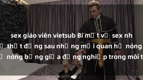 sex giáo viên vietsub Bí mật về sex nhân viên văn phòng: Sự thật đằng sau những mối quan hệ nóng bỏng giữa đồng nghiệp trong môi trường làm việc.