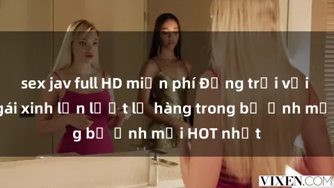 sex jav full HD miễn phí Động trời với hình ảnh gái xinh lần lượt lộ hàng trong bộ ảnh mới HOT nhất