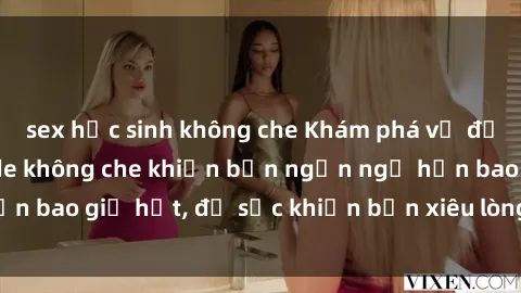 sex học sinh không che Khám phá vẻ đẹp gái Việt Nam nude không che khiến bạn ngẩn ngơ hơn bao giờ hết, đủ sức khiến bạn xiêu lòng đến ngất ngây