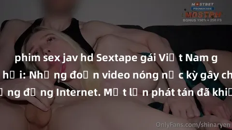 phim sex jav hd Sextape gái Việt Nam gây sốt trên mạng xã hội: Những đoạn video nóng nực kỳ gây chấn động cộng đồng Internet. Một lần phát tán đã khiến người xem không thể rời mắt.