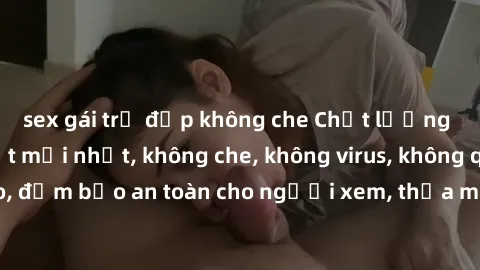 sex gái trẻ đẹp không che Chất lượng phim sex cập nhật mới nhất, không che, không virus, không quảng cáo, đảm bảo an toàn cho người xem, thỏa mãn nhu cầu tình dục của bạn.