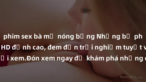 phim sex bà mẹ nóng bỏng Những bộ phim sex không che HD đỉnh cao, đem đến trải nghiệm tuyệt vời cho người xem.Đón xem ngay để khám phá những cảnh quay đẹp mắt và kích thích.