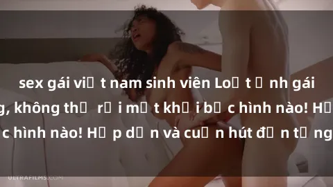 sex gái việt nam sinh viên Loạt ảnh gái xinh sex nóng bỏng, không thể rời mắt khỏi bức hình nào! Hấp dẫn và cuốn hút đến từng chi tiết.