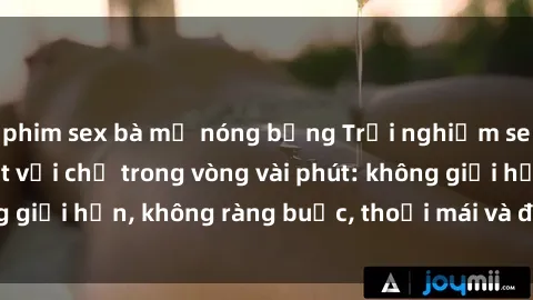 phim sex bà mẹ nóng bỏng Trải nghiệm sex trực tuyến tuyệt vời chỉ trong vòng vài phút: không giới hạn, không ràng buộc, thoải mái và đầy kích thích!