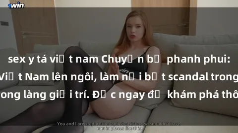 sex y tá việt nam Chuyện bị phanh phui: Sex người mẫu Việt Nam lên ngôi, làm nổi bật scandal trong làng giải trí. Đọc ngay để khám phá thông tin mới nhất!