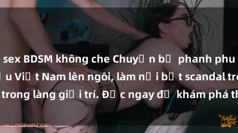 sex BDSM không che Chuyện bị phanh phui: Sex người mẫu Việt Nam lên ngôi, làm nổi bật scandal trong làng giải trí. Đọc ngay để khám phá thông tin mới nhất!