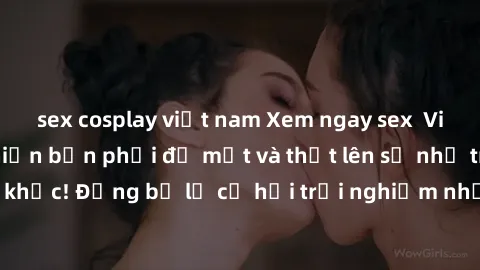 sex cosplay việt nam Xem ngay sex  Vietsub, đảm bảo khiến bạn phải đỏ mặt và thốt lên số nhọ trong từng khoảnh khắc! Đừng bỏ lỡ cơ hội trải nghiệm những pha cực kỳ hấp dẫn và mãn nhãn chỉ với một cú c