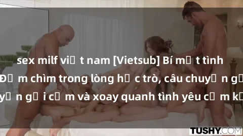 sex milf việt nam [Vietsub] Bí mật tình dục của giáo viên - Đắm chìm trong lòng học trò, câu chuyện gợi cảm và xoay quanh tình yêu cấm kỵ đầy kích thích.