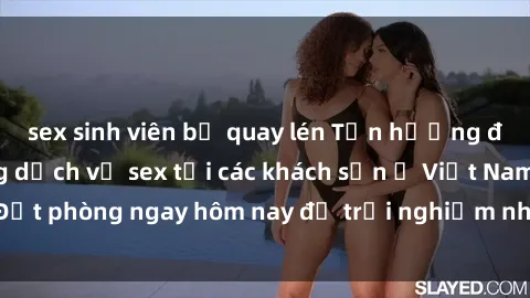 sex sinh viên bị quay lén Tận hưởng đêm thăng hoa cùng dịch vụ sex tại các khách sạn ở Việt Nam. Đặt phòng ngay hôm nay để trải nghiệm những khoái cảm độc đáo.