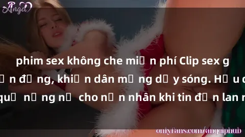 phim sex không che miễn phí Clip sex gái Việt bị lộ gây chấn động, khiến dân mạng dậy sóng. Hậu quả nặng nề cho nạn nhân khi tin đồn lan rộng trên mạng xã hội.