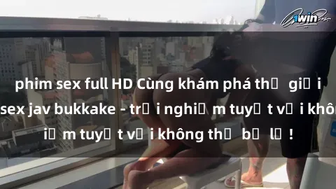 phim sex full HD Cùng khám phá thế giới độc đáo của sex jav bukkake - trải nghiệm tuyệt vời không thể bỏ lỡ!