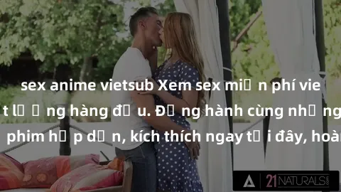 sex anime vietsub Xem sex miễn phí vietsub tại website chất lượng hàng đầu. Đồng hành cùng những bộ phim hấp dẫn, kích thích ngay tại đây, hoàn toàn hợp pháp và an toàn.