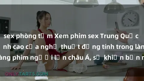 sex phòng tắm Xem phim sex Trung Quốc vietsub cực hot, đỉnh cao của nghệ thuật đồng tính trong làng phim người lớn châu Á, sẽ khiến bạn mãn nhãn không thôi.
