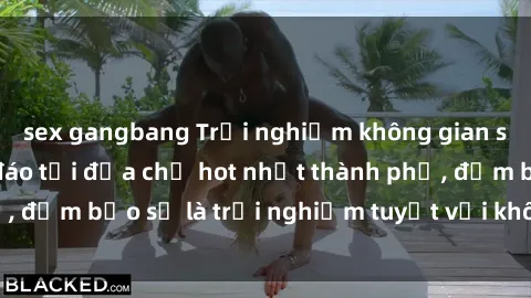 sex gangbang Trải nghiệm không gian sex quán bar độc đáo tại địa chỉ hot nhất thành phố, đảm bảo sẽ là trải nghiệm tuyệt vời không thể bỏ lỡ!
