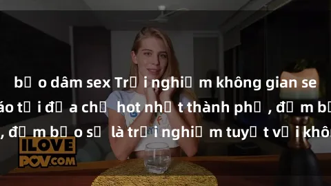 bạo dâm sex Trải nghiệm không gian sex quán bar độc đáo tại địa chỉ hot nhất thành phố, đảm bảo sẽ là trải nghiệm tuyệt vời không thể bỏ lỡ!