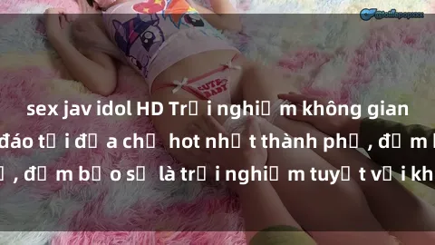 sex jav idol HD Trải nghiệm không gian sex quán bar độc đáo tại địa chỉ hot nhất thành phố, đảm bảo sẽ là trải nghiệm tuyệt vời không thể bỏ lỡ!