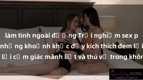 làm tình ngoài đường Trải nghiệm sex phòng thay đồ: Khi những khoảnh khắc đầy kích thích đem lại cảm giác mãnh liệt và thú vị trong không gian hẹp hòi.
