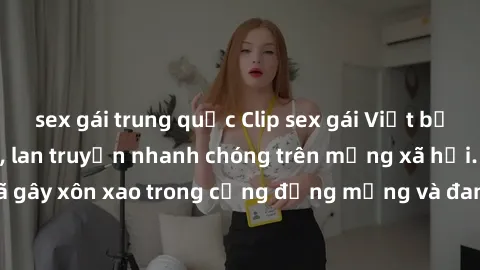 sex gái trung quốc Clip sex gái Việt bị lộ gây chấn động, lan truyền nhanh chóng trên mạng xã hội. Sự việc đã gây xôn xao trong cộng đồng mạng và đang được công an điều tra làm rõ.