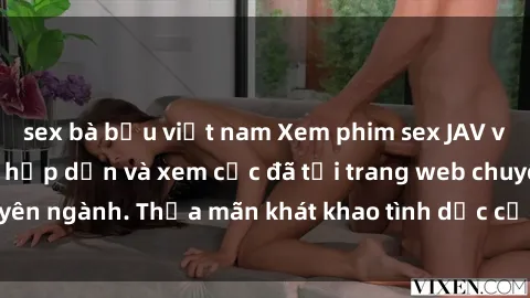 sex bà bầu việt nam Xem phim sex JAV vietsub HD miễn phí hấp dẫn và xem cực đã tại trang web chuyên ngành. Thỏa mãn khát khao tình dục của bạn ngay hôm nay!
