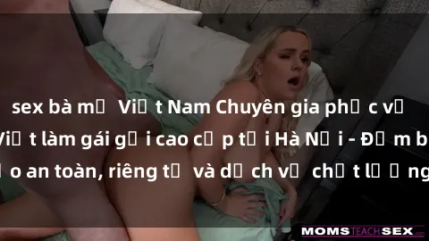 sex bà mẹ Việt Nam Chuyên gia phục vụ nhu cầu sex gái Việt làm gái gọi cao cấp tại Hà Nội - Đảm bảo an toàn, riêng tư và dịch vụ chất lượng, hãy trải nghiệm ngay!