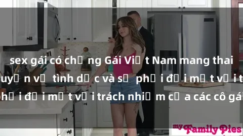 sex gái có chồng Gái Việt Nam mang thai khi còn trẻ: Câu chuyện về tình dục và sự phải đối mặt với trách nhiệm của các cô gái trẻ.