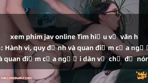 xem phim jav online Tìm hiểu về văn hóa sex ở Việt Nam: Hành vi, quy định và quan điểm của người dân về chủ đề nóng