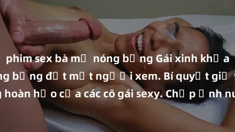phim sex bà mẹ nóng bỏng Gái xinh khỏa thân khoe dáng nóng bỏng đốt mắt người xem. Bí quyết giữ vóc dáng hoàn hảo của các cô gái sexy. Chụp ảnh nude tự tin không sợ lộ hàng.